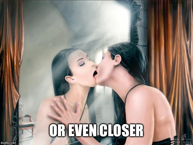 OR EVEN CLOSER | made w/ Imgflip meme maker