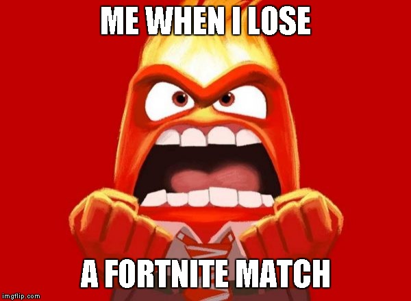 That's Me | ME WHEN I LOSE; A FORTNITE MATCH | image tagged in angry,fortnite meme,inside out | made w/ Imgflip meme maker