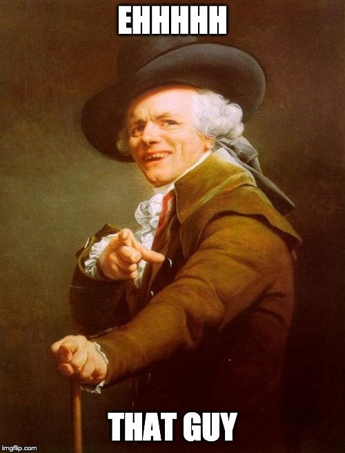 Joseph Ducreux Meme | EHHHHH; THAT GUY | image tagged in memes,joseph ducreux | made w/ Imgflip meme maker