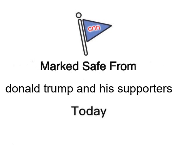Show me where Donald Trump and his supporters hurt your lying ass today. | cnn; donald trump and his supporters | image tagged in memes,marked safe from,cnn,fake news,cnn fake news | made w/ Imgflip meme maker