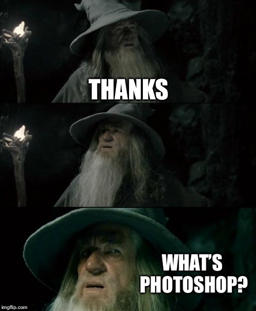 Confused Gandalf Meme | THANKS WHAT’S PHOTOSHOP? | image tagged in memes,confused gandalf | made w/ Imgflip meme maker