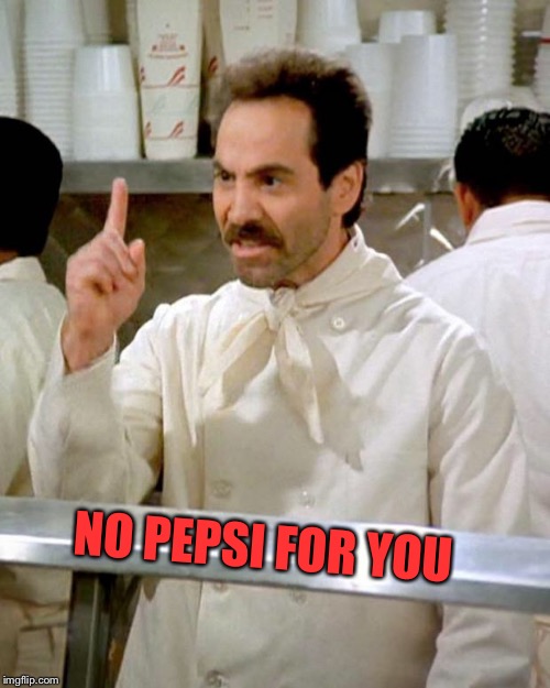 soup nazi | NO PEPSI FOR YOU | image tagged in soup nazi | made w/ Imgflip meme maker