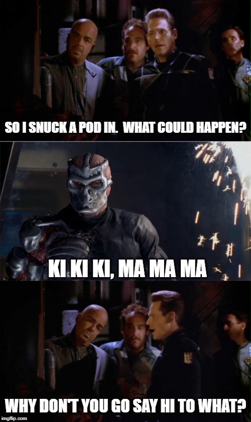 Babylon 5 meets Jason | SO I SNUCK A POD IN.  WHAT COULD HAPPEN? KI KI KI, MA MA MA; WHY DON'T YOU GO SAY HI TO WHAT? | image tagged in babylon 5,jason voorhees | made w/ Imgflip meme maker