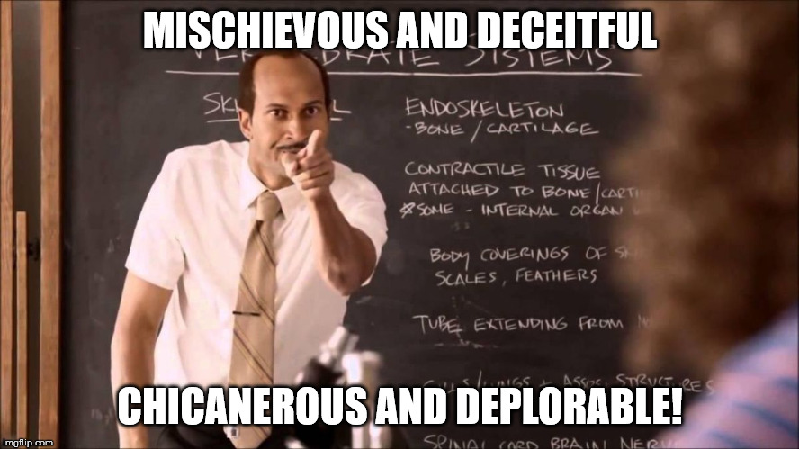 Key and Peele Substitute Teacher | MISCHIEVOUS AND DECEITFUL; CHICANEROUS AND DEPLORABLE! | image tagged in key and peele substitute teacher | made w/ Imgflip meme maker