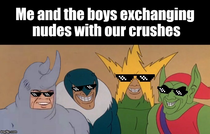 MLG Me & The Boys | Me and the boys exchanging nudes with our crushes | image tagged in mlg me  the boys | made w/ Imgflip meme maker