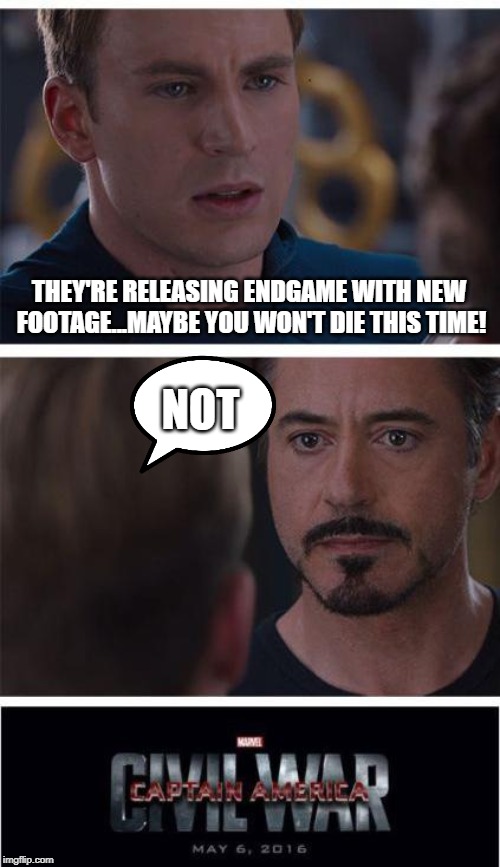 Yeah, No Cap.... | THEY'RE RELEASING ENDGAME WITH NEW FOOTAGE...MAYBE YOU WON'T DIE THIS TIME! NOT | image tagged in memes,marvel civil war 1 | made w/ Imgflip meme maker