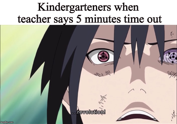 ReVoLuTiOn!!! | Kindergarteners when teacher says 5 minutes time out | image tagged in funny memes | made w/ Imgflip meme maker