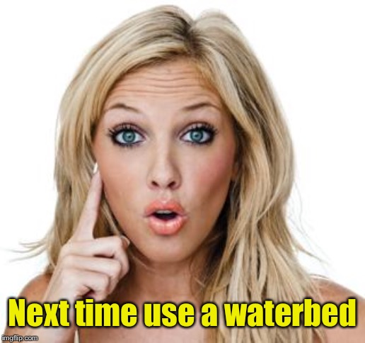 Dumb blonde | Next time use a waterbed | image tagged in dumb blonde | made w/ Imgflip meme maker