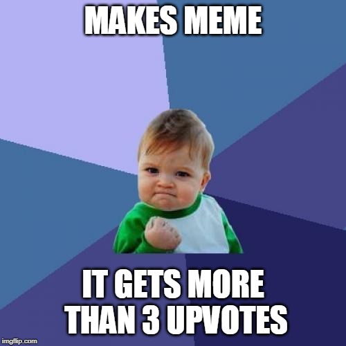 Success Kid | MAKES MEME; IT GETS MORE THAN 3 UPVOTES | image tagged in memes,success kid | made w/ Imgflip meme maker