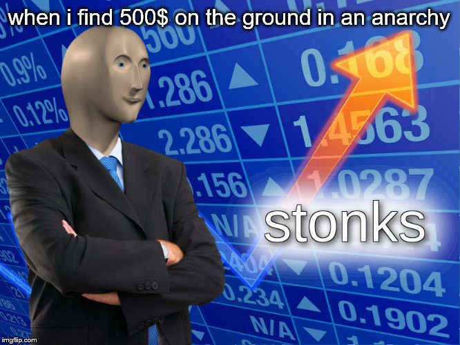 stonks | when i find 500$ on the ground in an anarchy | image tagged in stonks | made w/ Imgflip meme maker