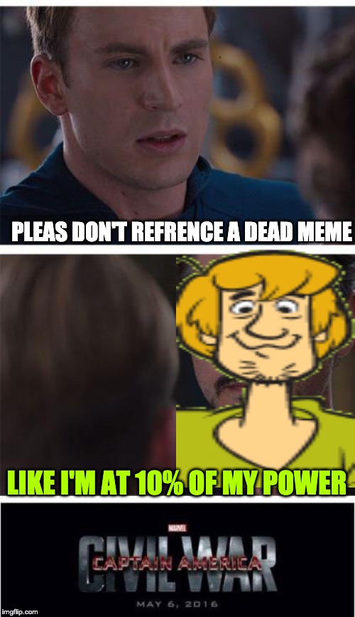 Shaggy is dead | PLEAS DON'T REFRENCE A DEAD MEME; LIKE I'M AT 10% OF MY POWER | image tagged in memes,marvel civil war 1 | made w/ Imgflip meme maker