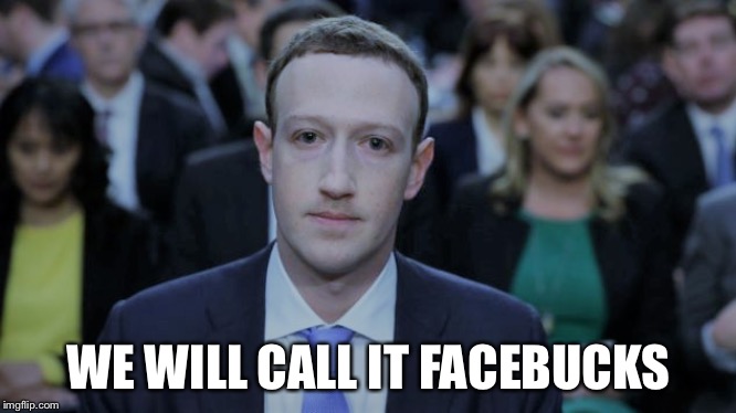 Mark Zuckerberg Testifies  | WE WILL CALL IT FACEBUCKS | image tagged in mark zuckerberg testifies | made w/ Imgflip meme maker