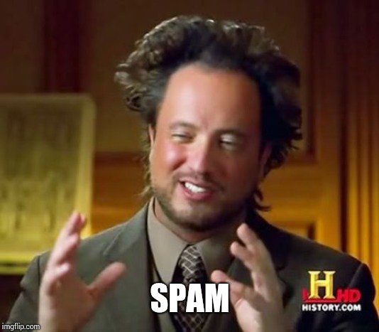 Ancient Aliens Meme | SPAM | image tagged in memes,ancient aliens | made w/ Imgflip meme maker