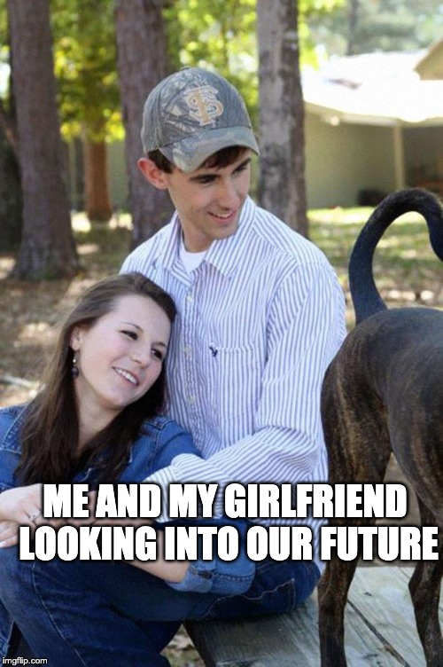google "most random picture ever"... you will have fun | ME AND MY GIRLFRIEND LOOKING INTO OUR FUTURE | image tagged in google most random picture ever you will have fun | made w/ Imgflip meme maker