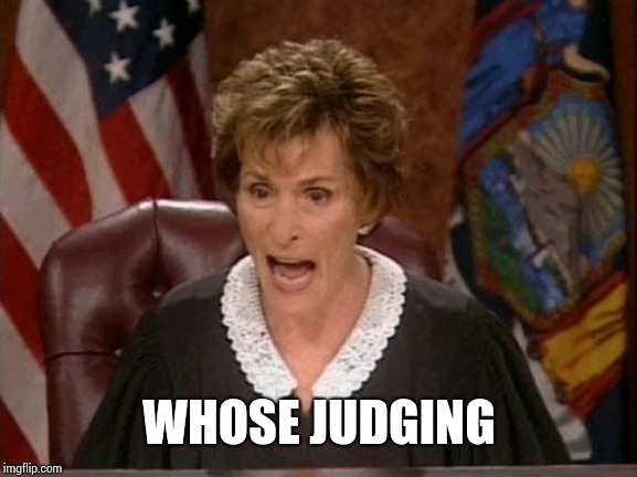 Judge Judy | WHOSE JUDGING | image tagged in judge judy | made w/ Imgflip meme maker