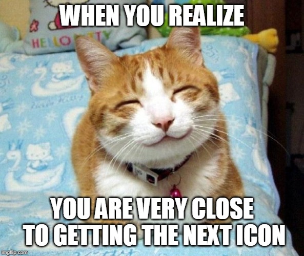 ^-^ | WHEN YOU REALIZE; YOU ARE VERY CLOSE TO GETTING THE NEXT ICON | image tagged in cute smiling cat | made w/ Imgflip meme maker