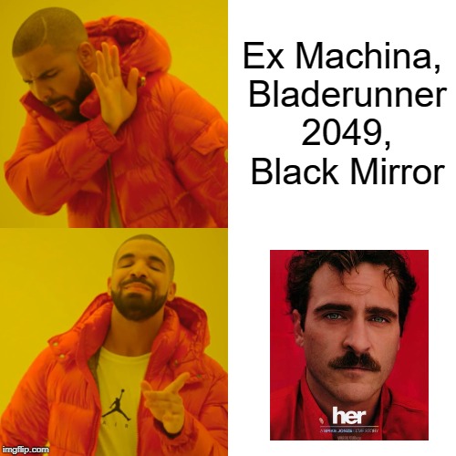 I like all of these in their own way. Her did it best. | Ex Machina, Bladerunner 2049, Black Mirror | image tagged in memes,drake hotline bling,her,ex machina,black mirror,bladerunner 2049 | made w/ Imgflip meme maker