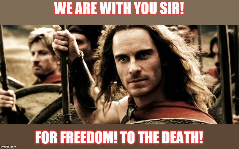 WE ARE WITH YOU SIR! FOR FREEDOM! TO THE DEATH! | made w/ Imgflip meme maker