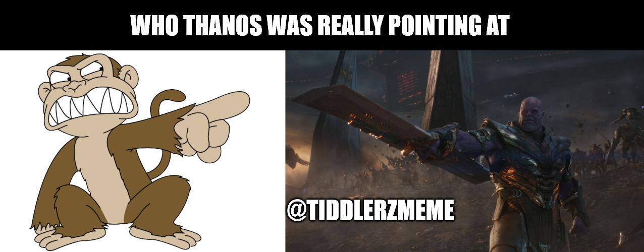 evil monkey | WHO THANOS WAS REALLY POINTING AT; @TIDDLERZMEME | image tagged in thanos,evil monkey,memes | made w/ Imgflip meme maker