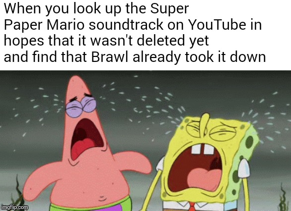 Nintendo, I both love and despise you | When you look up the Super Paper Mario soundtrack on YouTube in hopes that it wasn't deleted yet and find that Brawl already took it down | image tagged in super mario,super paper mario,nintendo,brawlbrstms3,youtube,spongebob and patrick | made w/ Imgflip meme maker