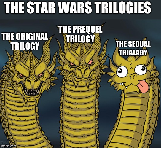 its true | THE STAR WARS TRILOGIES; THE PREQUEL TRILOGY; THE ORIGINAL TRILOGY; THE SEQUAL TRIALAGY | image tagged in star wars,star wars prequels,star wars oridginal trilogy,the sequals | made w/ Imgflip meme maker