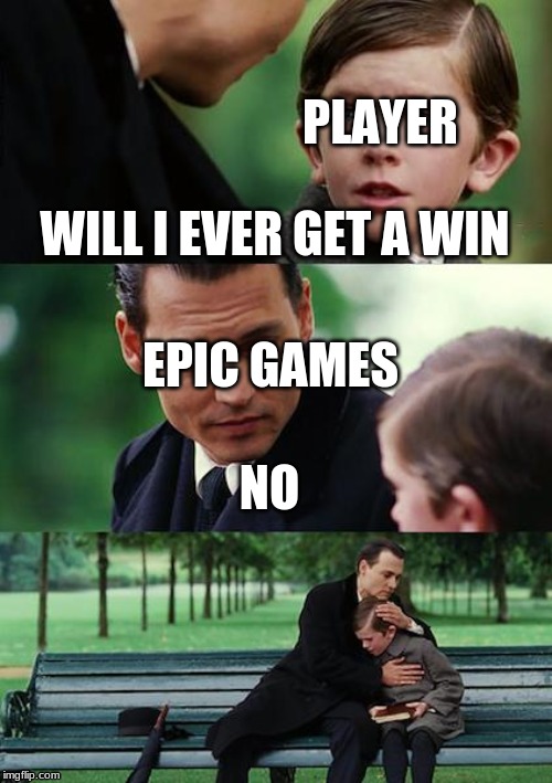 Finding Neverland | PLAYER; WILL I EVER GET A WIN; EPIC GAMES; NO | image tagged in memes,finding neverland | made w/ Imgflip meme maker