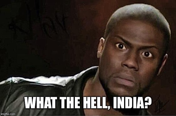 Kevin Hart Meme | WHAT THE HELL, INDIA? | image tagged in memes,kevin hart | made w/ Imgflip meme maker