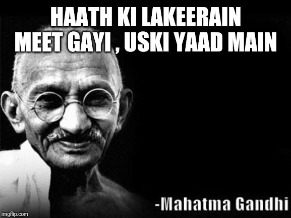 Mahatma Gandhi Rocks | HAATH KI LAKEERAIN MEET GAYI , USKI YAAD MAIN | image tagged in mahatma gandhi rocks | made w/ Imgflip meme maker