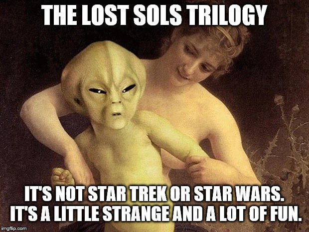 Alien Hold Me Back | THE LOST SOLS TRILOGY; IT'S NOT STAR TREK OR STAR WARS. IT'S A LITTLE STRANGE AND A LOT OF FUN. | image tagged in alien hold me back | made w/ Imgflip meme maker