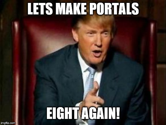 Donald Trump | LETS MAKE PORTALS; EIGHT AGAIN! | image tagged in donald trump | made w/ Imgflip meme maker