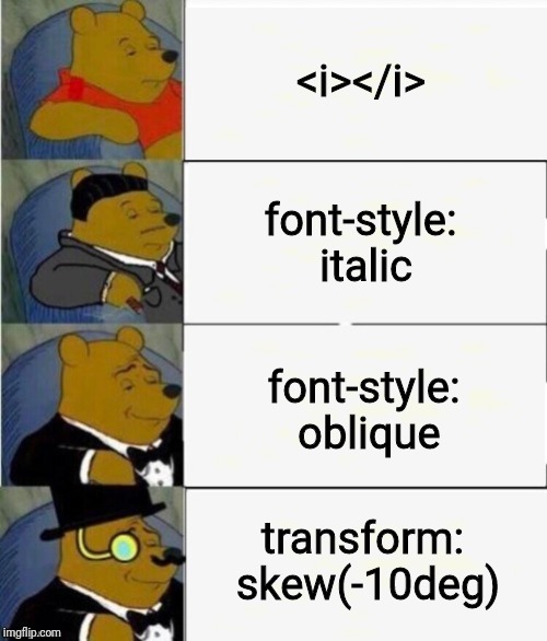 Tuxedo Winnie the Pooh 4 panel | <i></i>; font-style: italic; font-style: oblique; transform: skew(-10deg) | image tagged in tuxedo winnie the pooh 4 panel,ProgrammerHumor | made w/ Imgflip meme maker