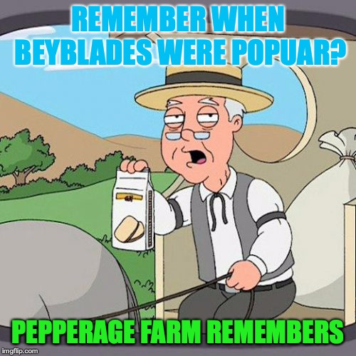 Pepperidge Farm Remembers Meme | REMEMBER WHEN BEYBLADES WERE POPUAR? PEPPERAGE FARM REMEMBERS | image tagged in memes,pepperidge farm remembers | made w/ Imgflip meme maker