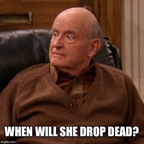 Frank Barone | WHEN WILL SHE DROP DEAD? | image tagged in frank barone | made w/ Imgflip meme maker