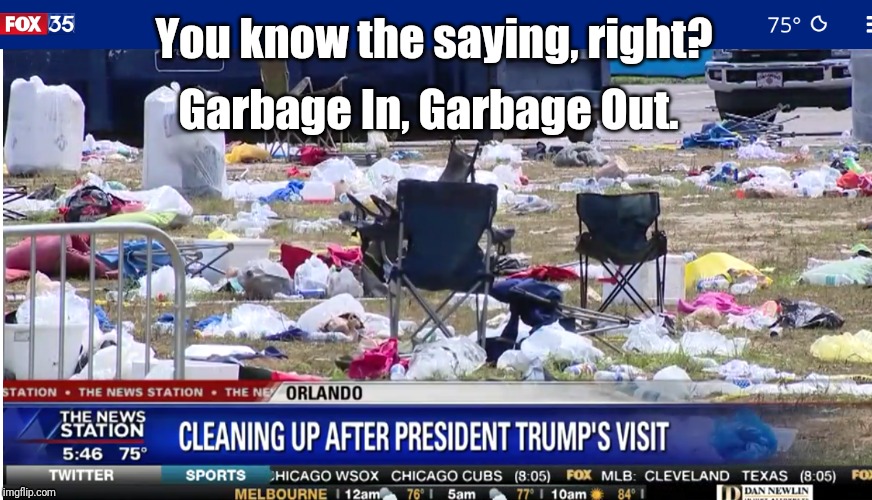 Trump Rally Orlando Trash | You know the saying, right? Garbage In, Garbage Out. | image tagged in trump,trash | made w/ Imgflip meme maker