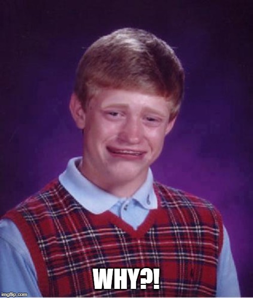 Bad Luck Brian Cry | WHY?! | image tagged in bad luck brian cry | made w/ Imgflip meme maker