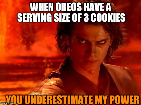 You Underestimate My Power | WHEN OREOS HAVE A SERVING SIZE OF 3 COOKIES; YOU UNDERESTIMATE MY POWER | image tagged in memes,you underestimate my power | made w/ Imgflip meme maker