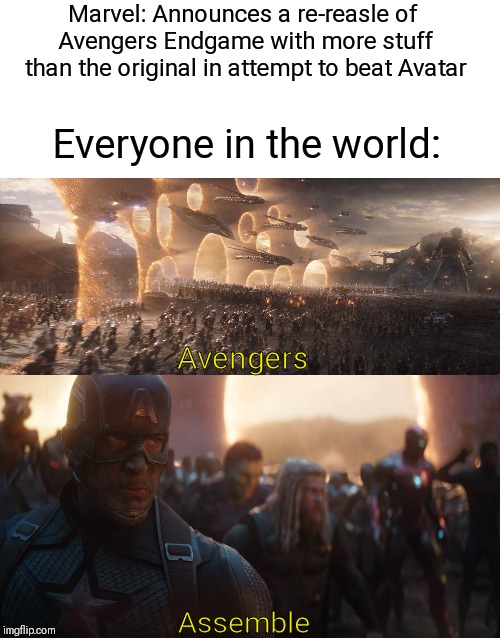 Upvote to Spread Awareness | Marvel: Announces a re-reasle of Avengers Endgame with more stuff than the original in attempt to beat Avatar; Everyone in the world:; Avengers; Assemble | image tagged in blank white template,avengers endgame,marvel,memes | made w/ Imgflip meme maker