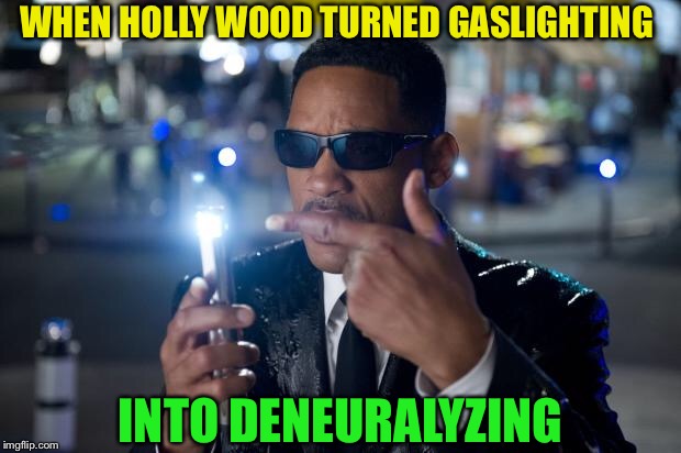 will smith mib | WHEN HOLLY WOOD TURNED GASLIGHTING INTO DENEURALYZING | image tagged in will smith mib | made w/ Imgflip meme maker