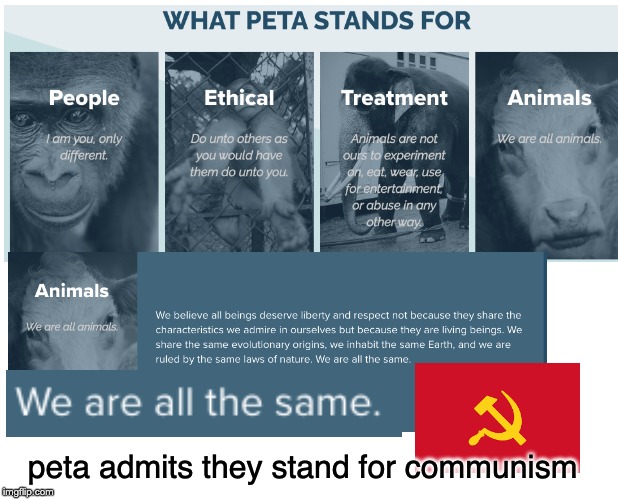 PETA, Nice Job! |  peta admits they stand for communism | image tagged in peta,communism,socialism,animals,people | made w/ Imgflip meme maker