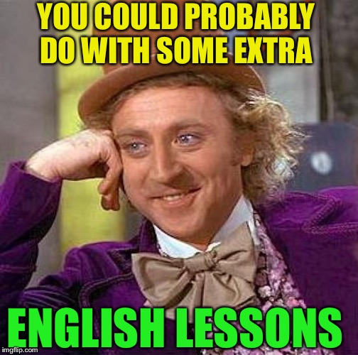 Creepy Condescending Wonka Meme | YOU COULD PROBABLY DO WITH SOME EXTRA ENGLISH LESSONS | image tagged in memes,creepy condescending wonka | made w/ Imgflip meme maker