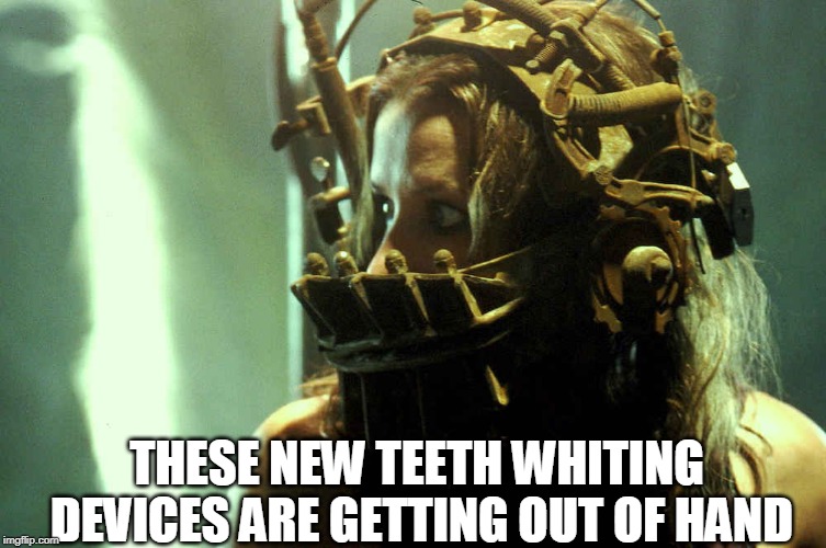 Almost as bad as braces in my day | THESE NEW TEETH WHITING DEVICES ARE GETTING OUT OF HAND | image tagged in just a joke,humor,funny | made w/ Imgflip meme maker
