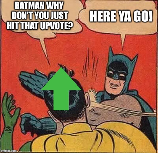 Upvote | BATMAN WHY DON’T YOU JUST HIT THAT UPVOTE? HERE YA GO! | image tagged in memes,batman slapping robin,funny,batman | made w/ Imgflip meme maker