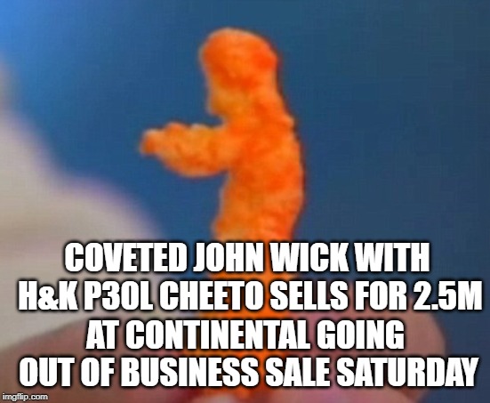 That's my Cheeto! | AT CONTINENTAL GOING OUT OF BUSINESS SALE SATURDAY; COVETED JOHN WICK WITH H&K P30L CHEETO SELLS FOR 2.5M | image tagged in john wick | made w/ Imgflip meme maker