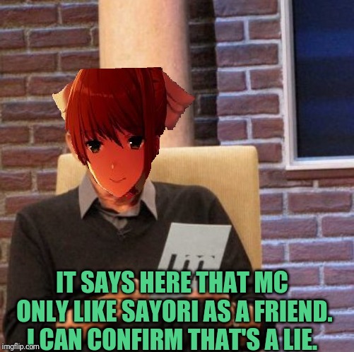 That's a lie? | IT SAYS HERE THAT MC ONLY LIKE SAYORI AS A FRIEND. I CAN CONFIRM THAT'S A LIE. | image tagged in memes,maury lie detector,sayori,monika,lies | made w/ Imgflip meme maker