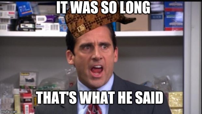 That's what she said the office Michael Scott | IT WAS SO LONG THAT'S WHAT HE SAID | image tagged in that's what she said the office michael scott | made w/ Imgflip meme maker