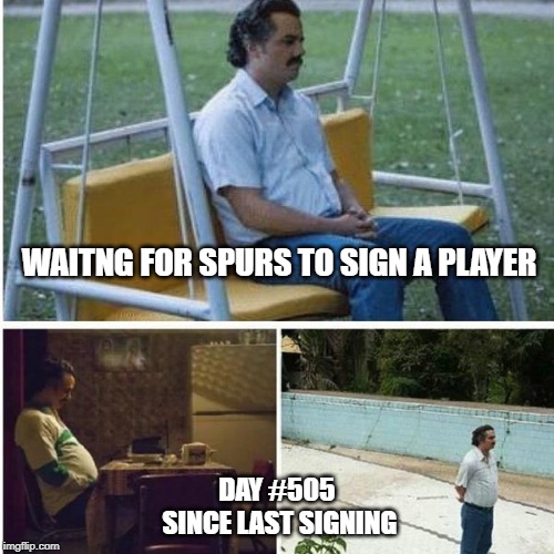 Narcos Bored Meme | WAITNG FOR SPURS TO SIGN A PLAYER; DAY #505 SINCE LAST SIGNING | image tagged in narcos bored meme | made w/ Imgflip meme maker