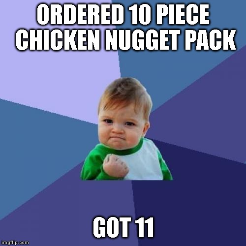 Success Kid Meme | ORDERED 10 PIECE CHICKEN NUGGET PACK; GOT 11 | image tagged in memes,success kid | made w/ Imgflip meme maker