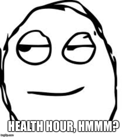 Smirk Rage Face Meme | HEALTH HOUR, HMMM? | image tagged in memes,smirk rage face | made w/ Imgflip meme maker