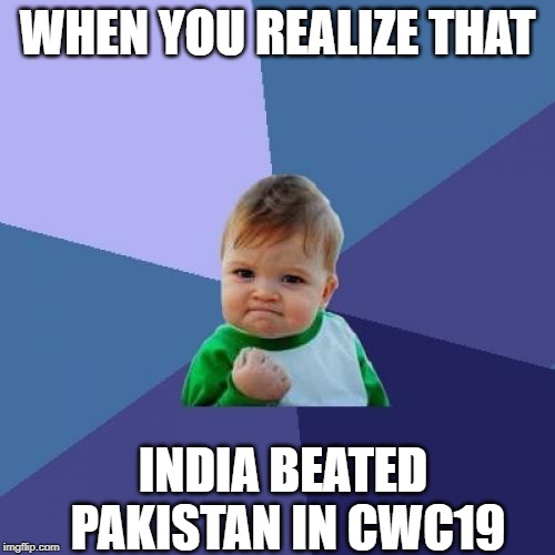 Success Kid Meme | WHEN YOU REALIZE THAT; INDIA BEATED PAKISTAN IN CWC19 | image tagged in memes,success kid | made w/ Imgflip meme maker