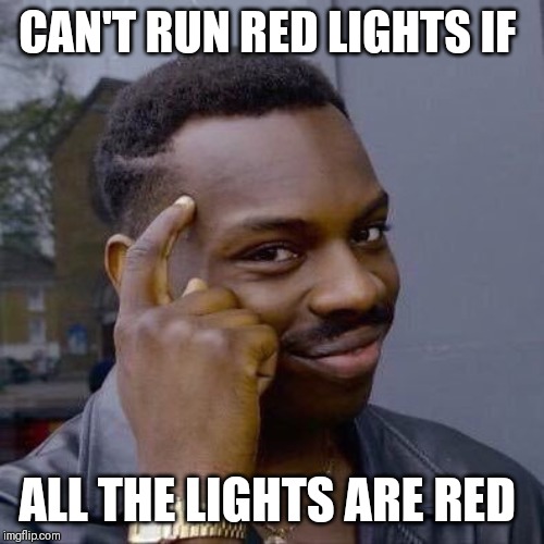 Thinking Black Guy | CAN'T RUN RED LIGHTS IF; ALL THE LIGHTS ARE RED | image tagged in thinking black guy | made w/ Imgflip meme maker